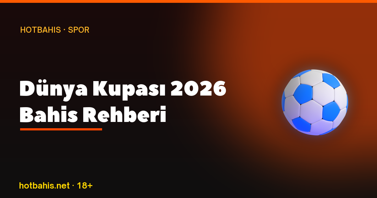 Dünya Kupası 2026 Bahis Rehberi, Hotbahis