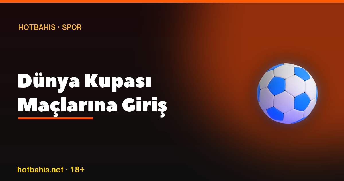 Dünya Kupası Maçlarına Giriş, Hotbahis