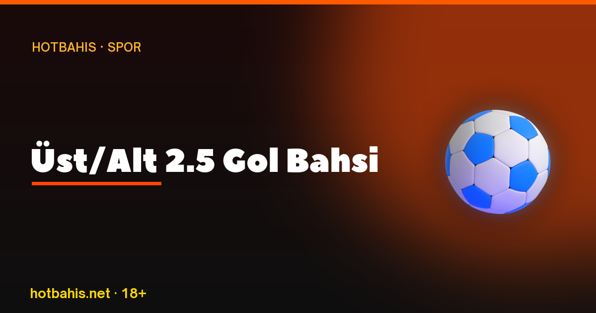 Üst Alt 2.5 Gol Bahsi, Hotbahis