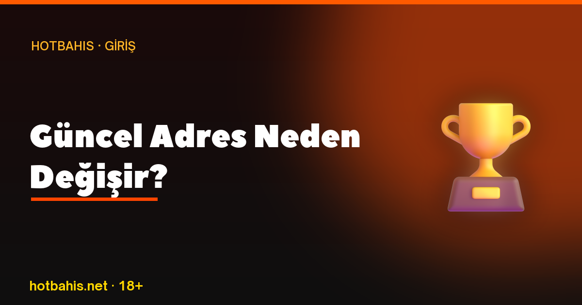 Güncel Adres Neden Değişir, Hotbahis